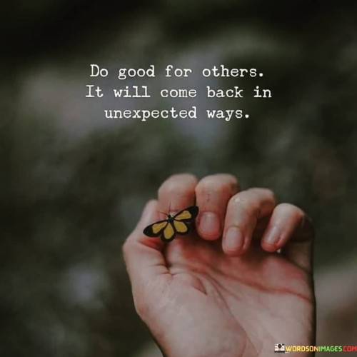 Do Good For Others It Will Come Back In Unexpecte Ways Quotes