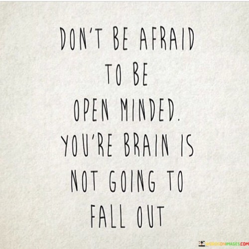 Dont-Be-Afraid-To-Be-Open-Mindned-Youre-Brain-Quotes.jpeg