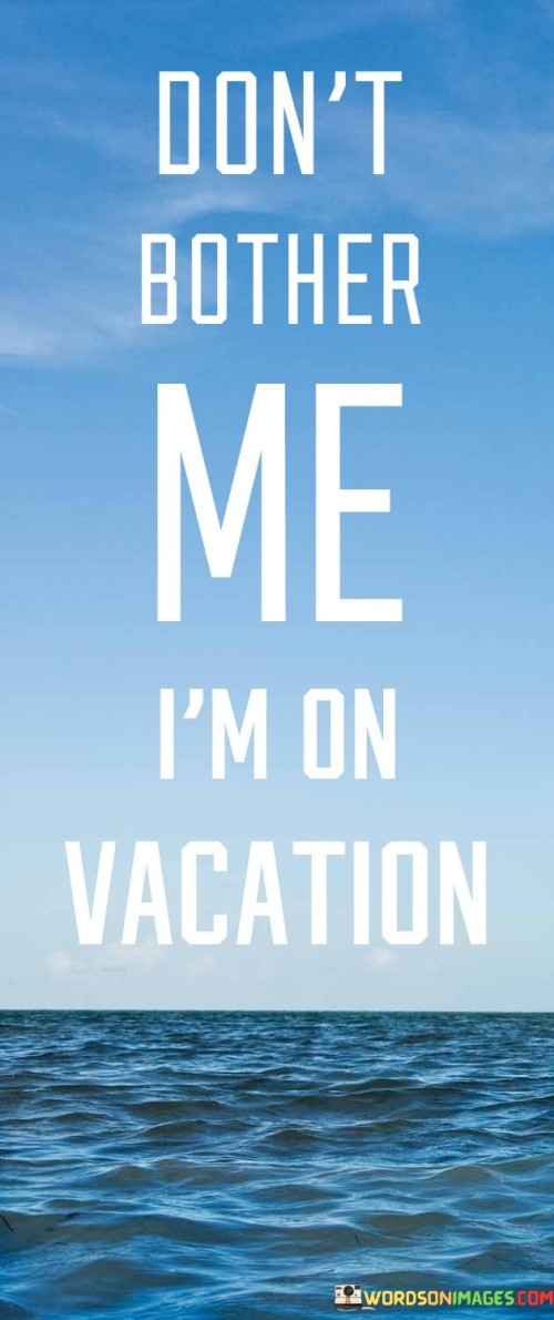 Don't Bother Me I'm On Vacation Quotes