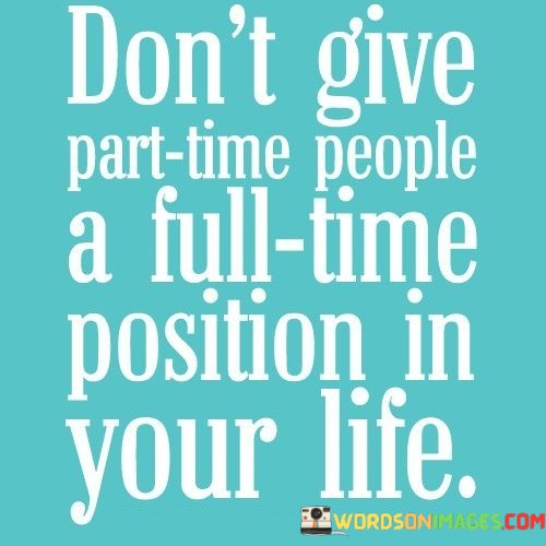 Dont-Give-Part-Time-People-A-Full-Time-Position-In-Quotes.jpeg