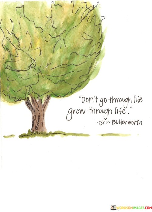 Don't Go Through Grow Through Life Quotes