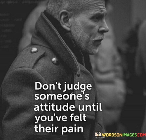Dont-Judge-Someones-Attitude-Until-Quotes.jpeg
