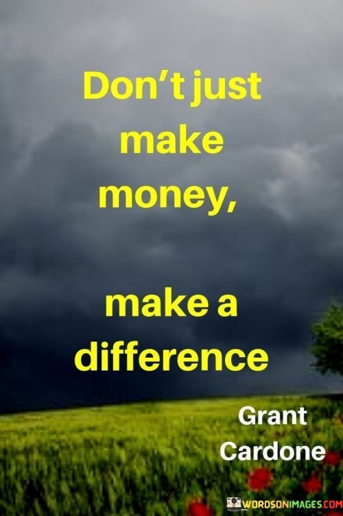 Dont-Just-Make-Money-Make-A-Difference-Quotes.jpeg