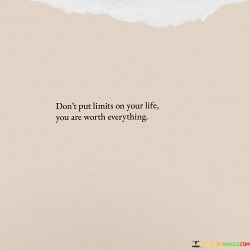 Don't Put Limits On Your Life You Are Worth Quotes