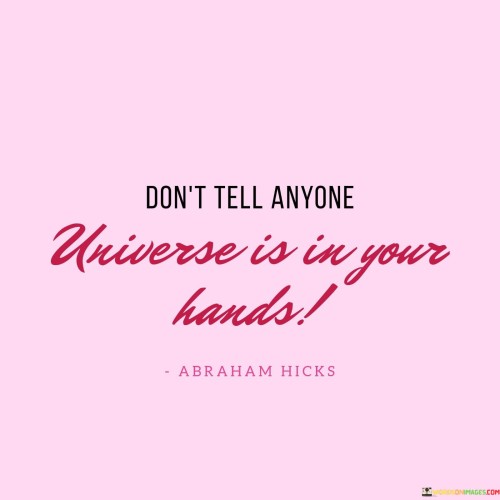 Don't Tell Anyone Universe Is In Your Hands Quotes