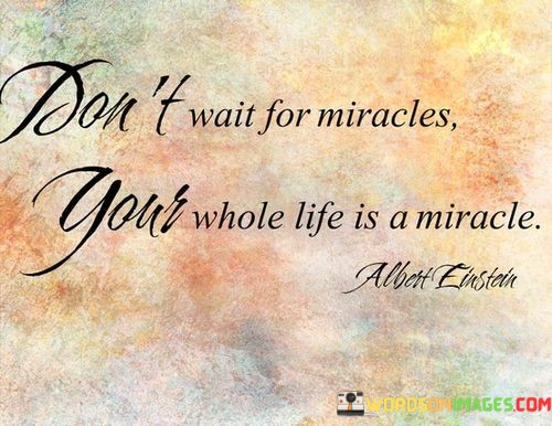 Dont-Wait-For-Miracles-Your-Whole-Life-Is-A-Miracle-Quotes.jpeg