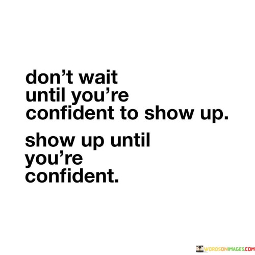 Dont-Wait-Until-Youre-Confident-To-Show-Up-Quotes.jpeg