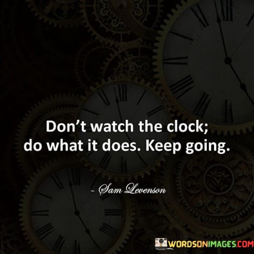 Dont-Watch-The-Clock-Do-What-It-Does-Quotes.jpeg