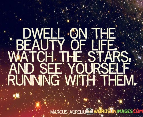 Dwell-On-The-Beauty-Of-Life-Watch-The-Stars-Quotes.jpeg