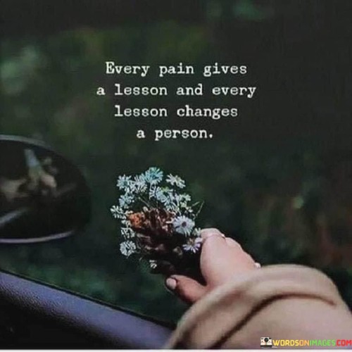 Every-Pain-Gives-A-Lesson-And-Every-Lesson-Changes-A-Person-Quotes.jpeg