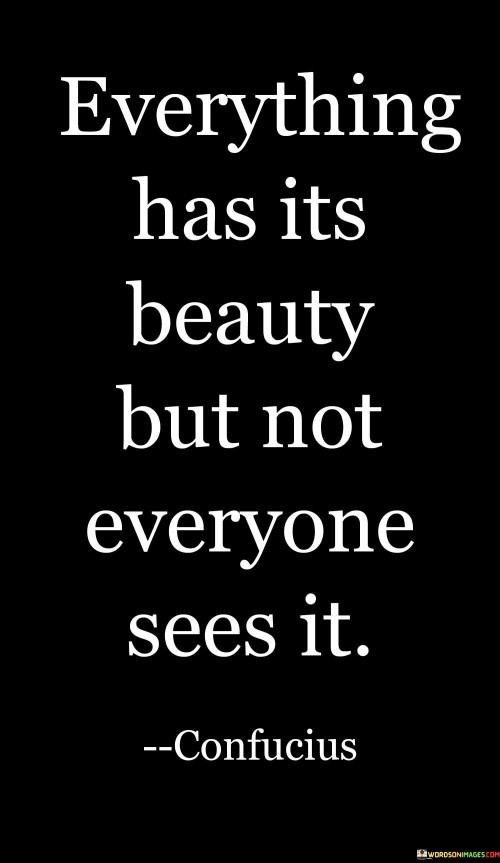 Everything Has Its Beauty But Not Everyone Sees It Quotes