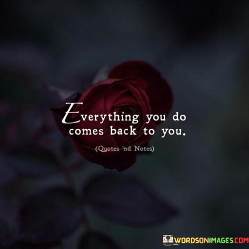 Everything You Do Comes Back To You Quotes