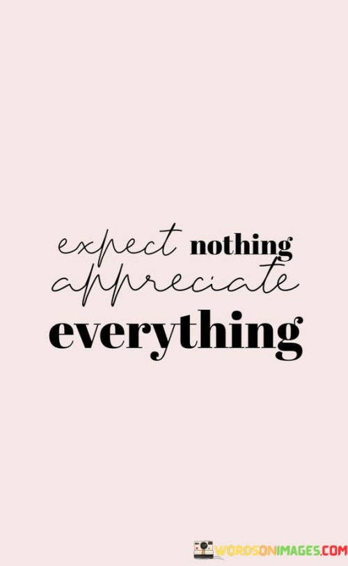 Expect Nothing Appreciate Everything Quotes