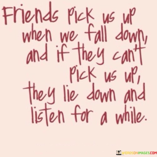 Friends Pick Us Up When We Fall Down And If They Quotes