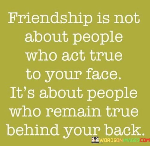 Friendship Is Not About People Who Act True Quotes