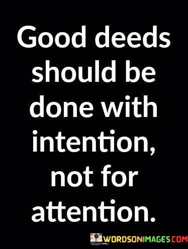 Good-Deeds-Should-Be-Done-With-Intention-Not-For-Attention-Quotes.jpeg