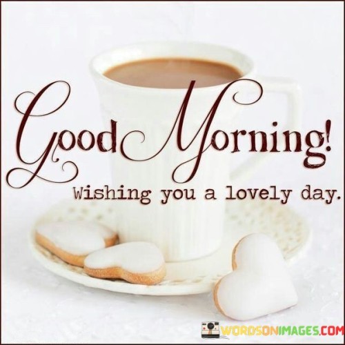 Good Morning Wishing You A Lovely Day Quotes