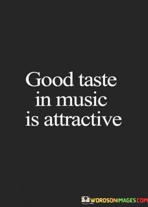 Good Taste In Music Is Attractive Quotes