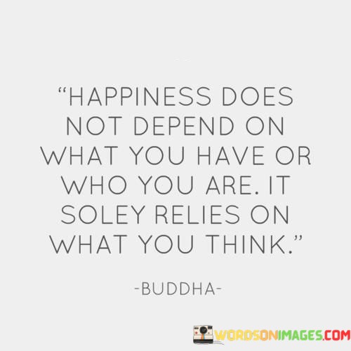 Happiness-Does-Not-Depend-On-What-You-Have-Quotes.jpeg