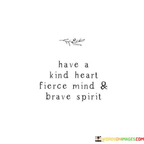 Have A Kind Heart Fierce Mind And Brave Spirit Quotes