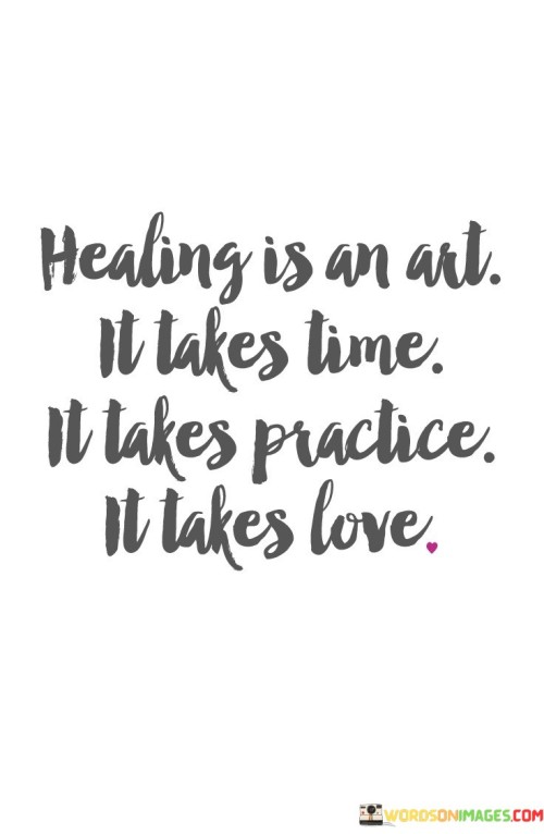 Healing Is An Art It Takes Time It Takes Practice It Takes Love Quotes