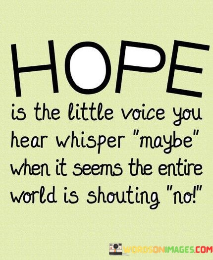 Hope Is The Little Voice You Hear Whisper Maybe When Quotes