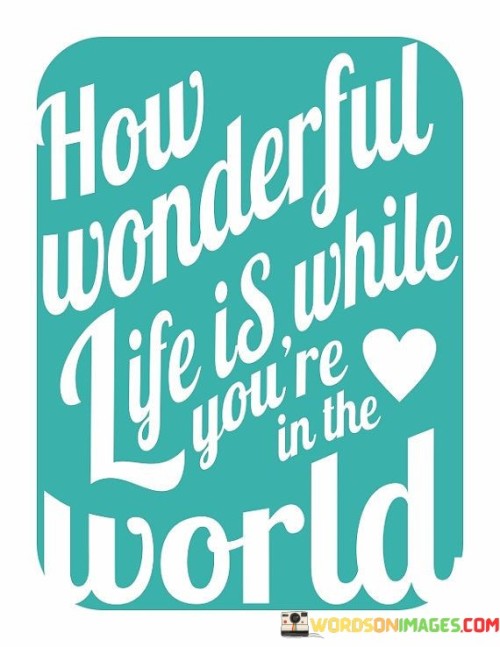 How Wonderful Life Is While You're In The World Quotes