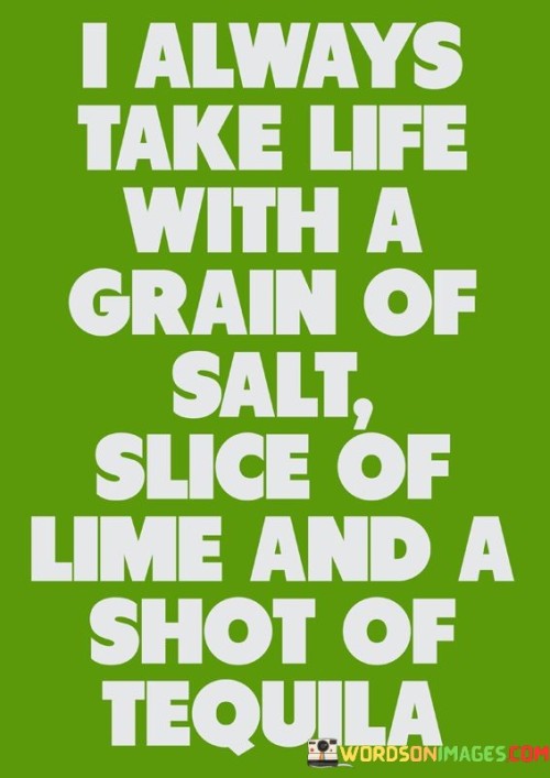 I Always Take Life With A Grain Of Salt Quotes