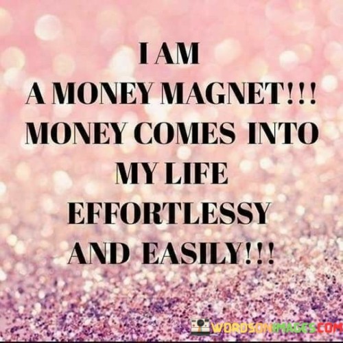 I Am A Money Magnet Money Comes Into My Life Quotes