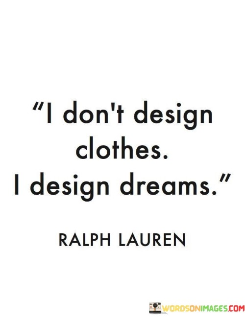 I Don't Design Clothes I Design Dreams Quotes