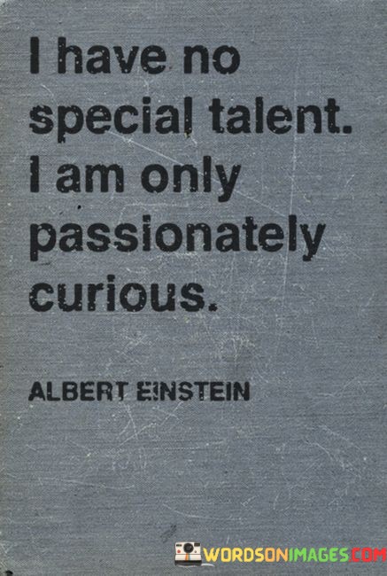 I-Have-No-Special-Talent-I-Am-Only-Passionately-Curious-Quotes.jpeg