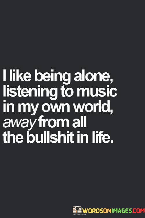 I-Like-Being-Alone-Listening-To-Music-In-My-Own-World-Quotes.jpeg
