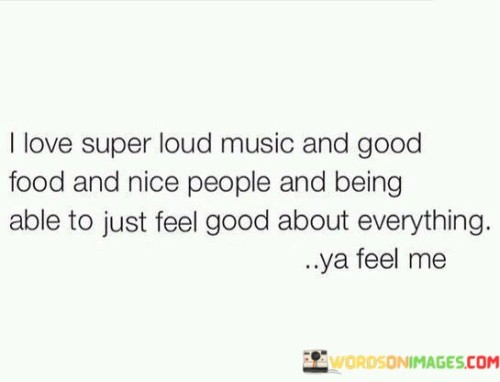 I Love Super Loud Music And Good Food Nice People And Quotes