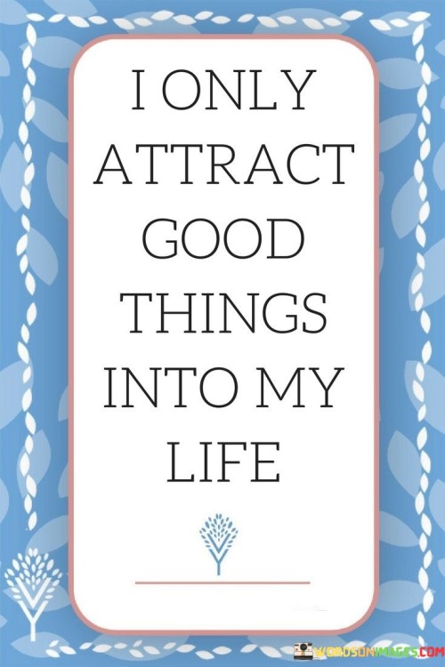 I Only Attract Good Things Into My Life Quotes