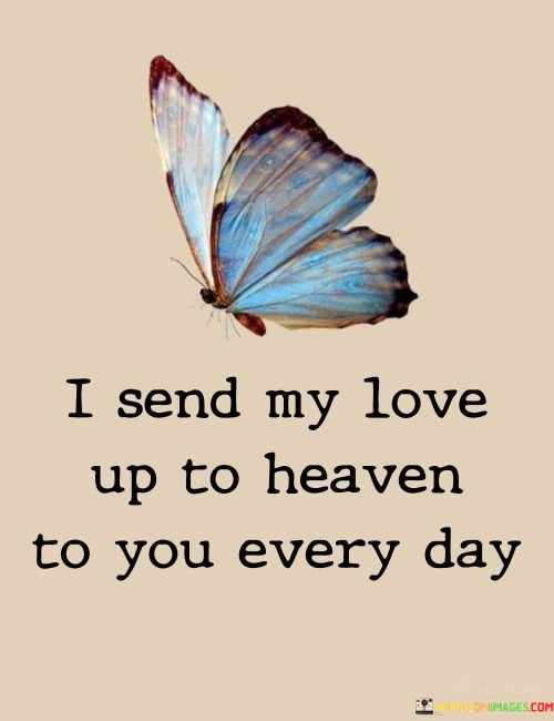 I Send My Love Up To Heaven To You Every Day Quotes