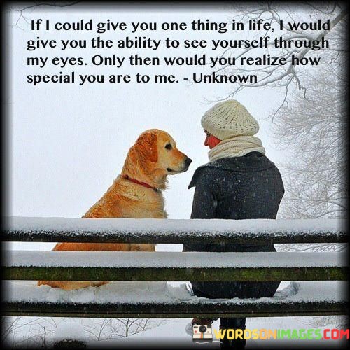 If-I-Could-Give-You-One-Thing-In-Life-I-Would-Give-You-Ability-Quotes.jpeg