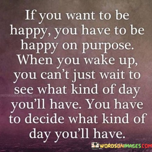 If-You-Want-To-Be-Happy-You-Have-To-Be-Happy-Quotes.jpeg