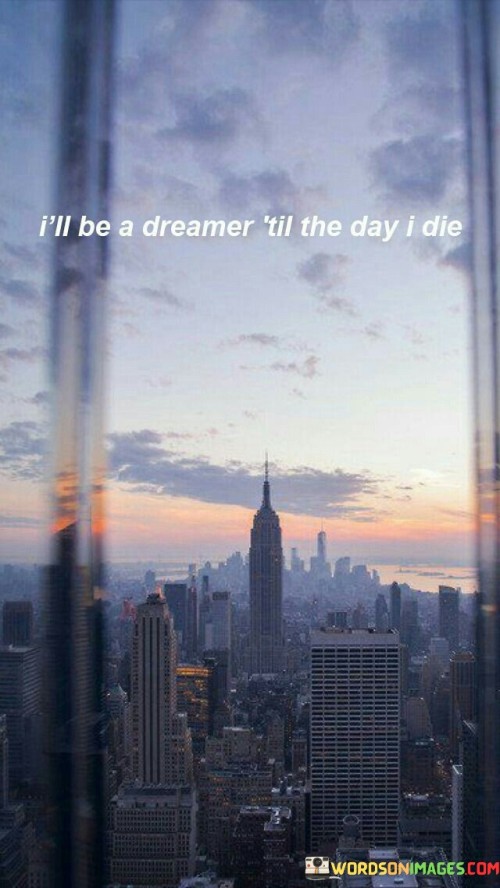 Ill-Be-A-Dreamer-til-The-Day-I-Die-Quotes.jpeg