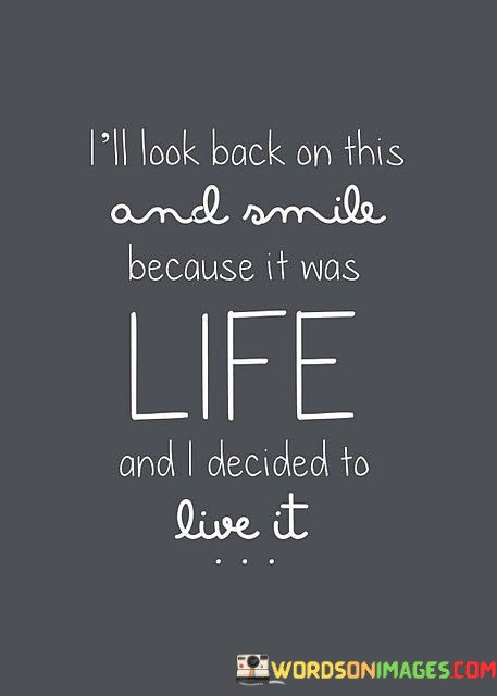 Ill-Look-Back-On-This-And-Smile-Because-It-Was-Life-Quotes.jpeg