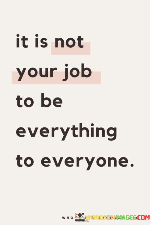 It-Is-Not-Your-Job-To-Be-Everything-Quotes.jpeg