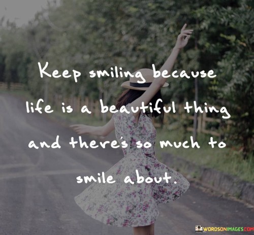 Keep Smiling Because Life Is A Beautiful Thing And There's So Much Quotes