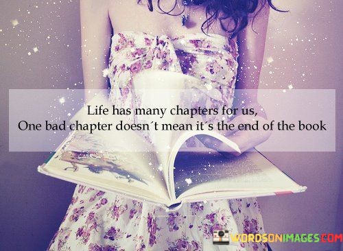 Life-Has-Many-Chapters-For-Us.-One-Bad-Chapter-Quotes.jpeg