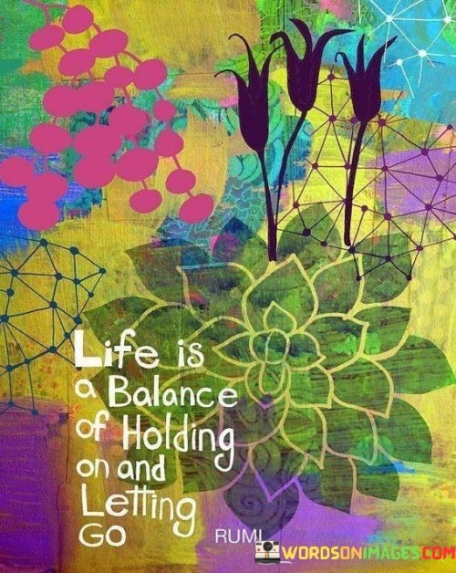 Life Is A Balance Of Holding An And Letting Go Quotes