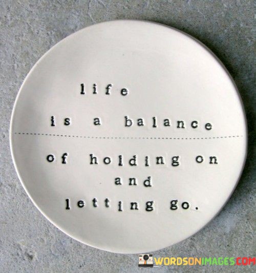 Life-Is-A-Balance-Of-Holding-On-And-Letting-Go-Quotes.jpeg