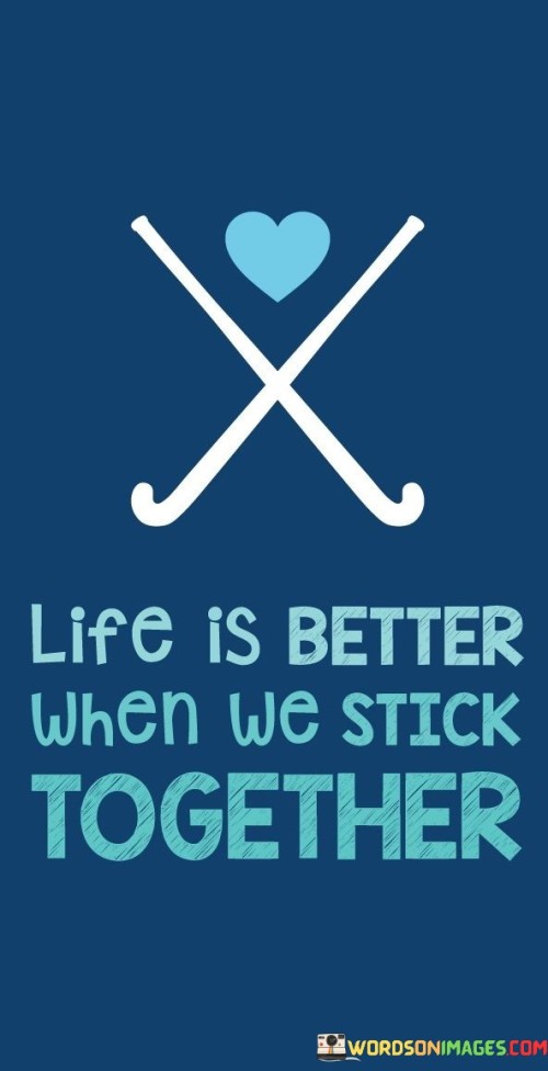 Life Is Better When We Stick Together Quotes