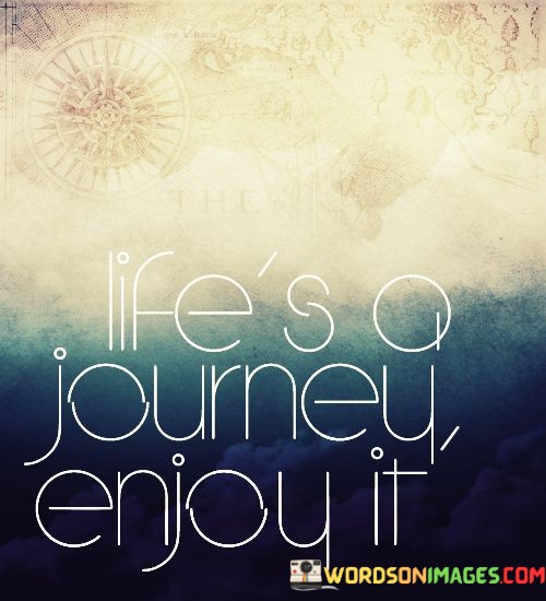 Lifes-A-Journey-Enjoy-It-Quotes.jpeg