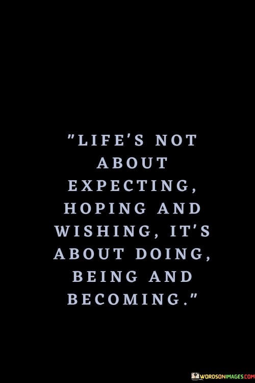 Life's Not About Expecting Hoping And Quotes