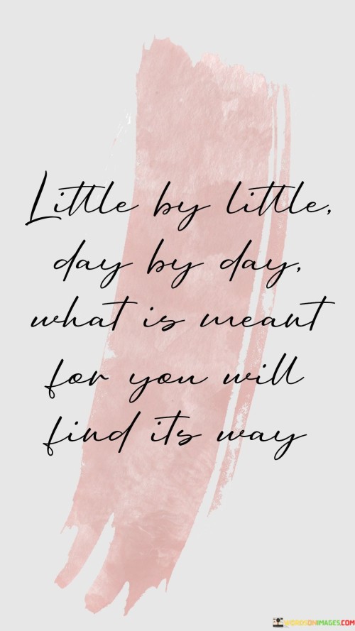 Little By Little Day By Day What Is Meant For You Quotes