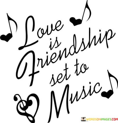 Love Is Friendship Set To Music Quotes