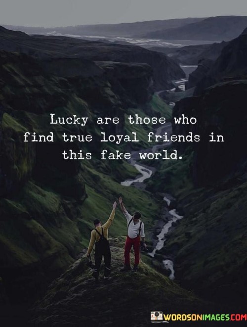 Lucky Are Those Who Find True Loyal Friends Quotes